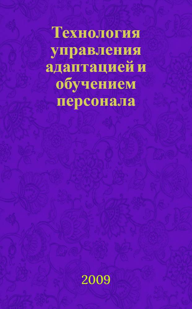 Технология управления адаптацией и обучением персонала : (с применением видеокейса и программы Marketing Analytic) : учебное пособие