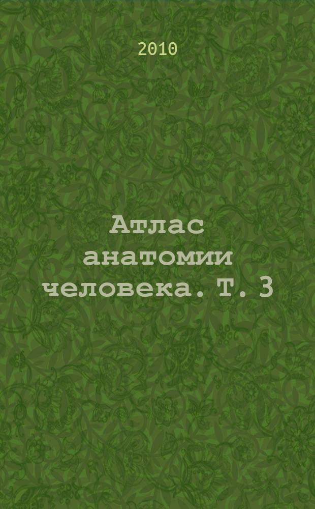 Атлас анатомии человека. Т. 3 : Учение о сосудах и лимфоидных органах