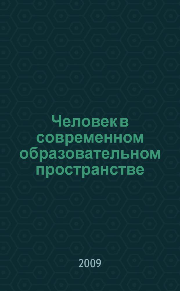 Человек в современном образовательном пространстве : Всероссийская научно-практическая конференция, Москва, 30 сентября 2009 г. : сборник