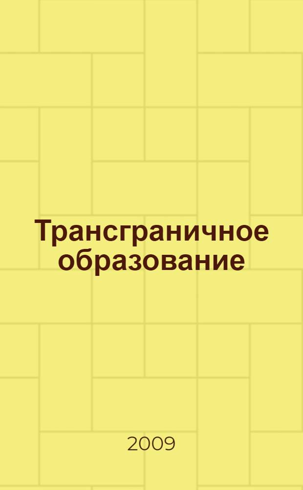 Трансграничное образование: глобальные возможности и региональный аспект : материалы Международной научно-практической конференции, Ереван, 13-14 октября 2009 года : сборник