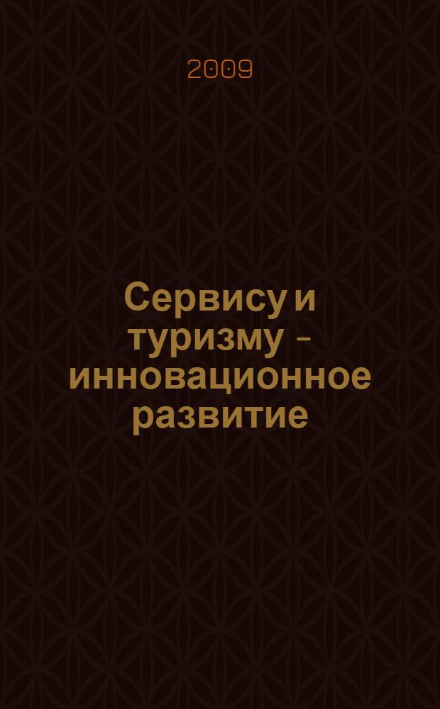 Сервису и туризму - инновационное развитие : материалы Международной научно-практической конференции, 22 апреля 2009 г