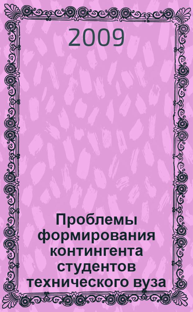 Проблемы формирования контингента студентов технического вуза : монография