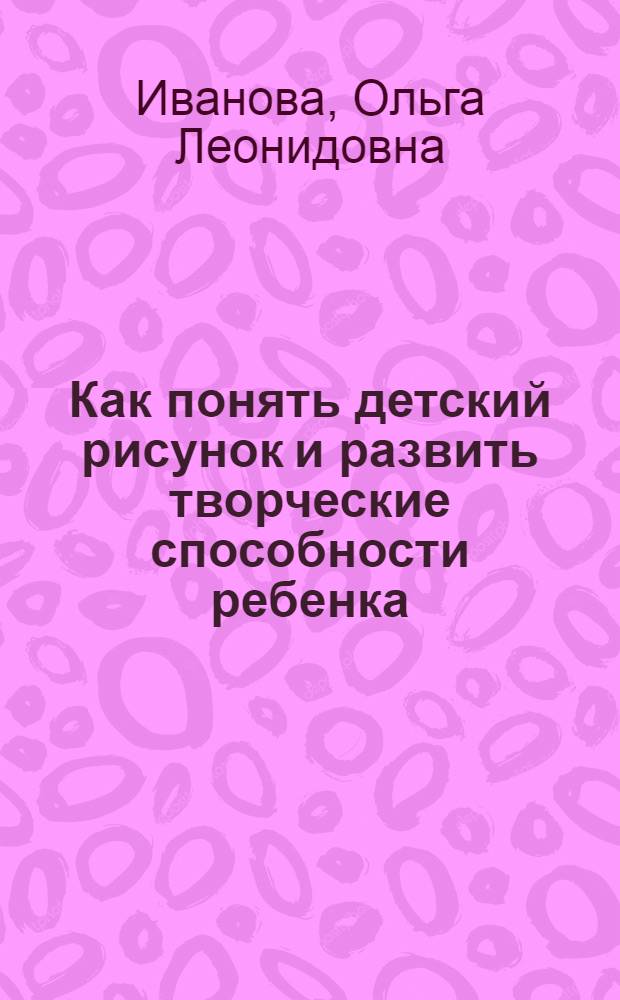 Как понять детский рисунок и развить творческие способности ребенка