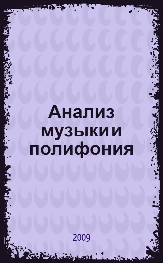 Анализ музыки и полифония : учебно-методический комплекс по дисциплине : (специальность - 070208.65 "Звукорежиссура театрализованных представлений и праздников") : учебное электронное издание