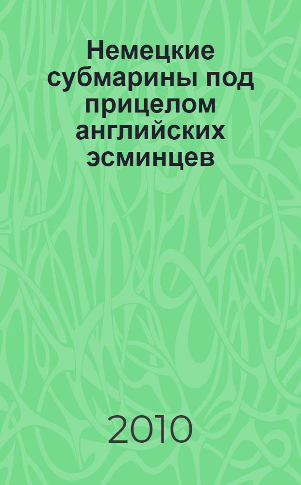 Немецкие субмарины под прицелом английских эсминцев : воспоминания капитана королевских военно-морских сил, 1941-1944