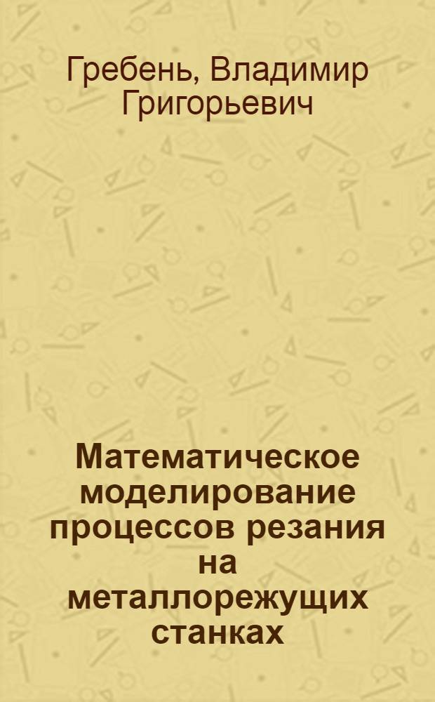 Математическое моделирование процессов резания на металлорежущих станках : конспект лекций : для студентов специальности 151002 всех форм обучения