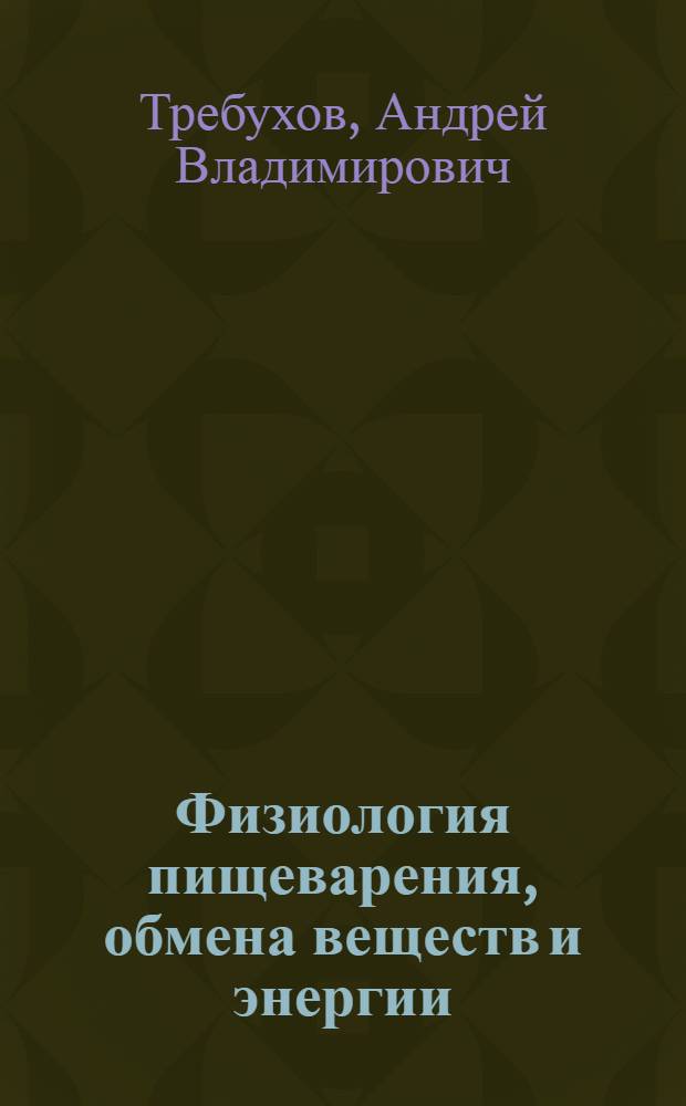 Физиология пищеварения, обмена веществ и энергии : учебное пособие по курсу "Физиология человека" для студентов химического факультета : по специальности "Безопасность жизнедеятельности в техносфере"