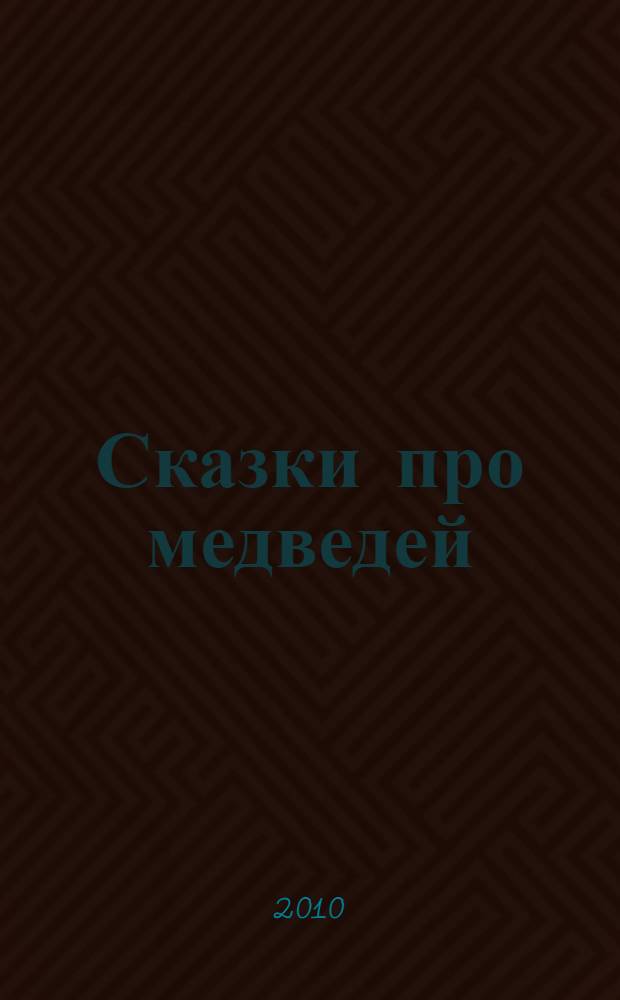 Сказки про медведей : для дошкольного и младшего школьного возраста