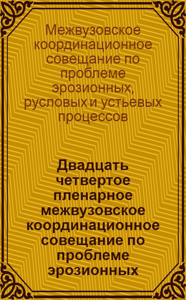 Двадцать четвертое пленарное межвузовское координационное совещание по проблеме эрозионных, русловых и устьевых процессов, Барнаул, 5-9 октября 2009 г. : доклады и сообщения