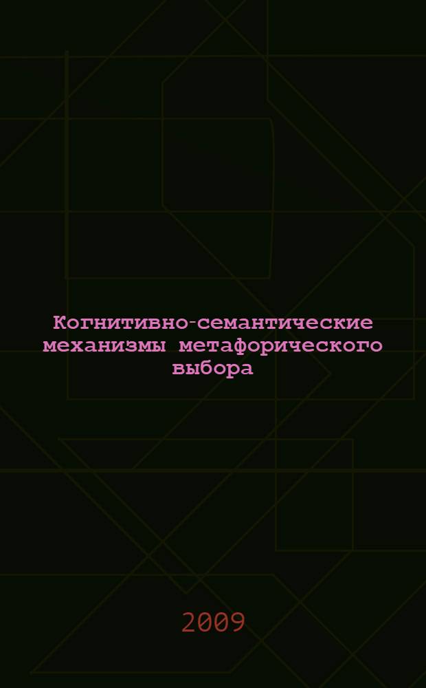 Когнитивно-семантические механизмы метафорического выбора : монография