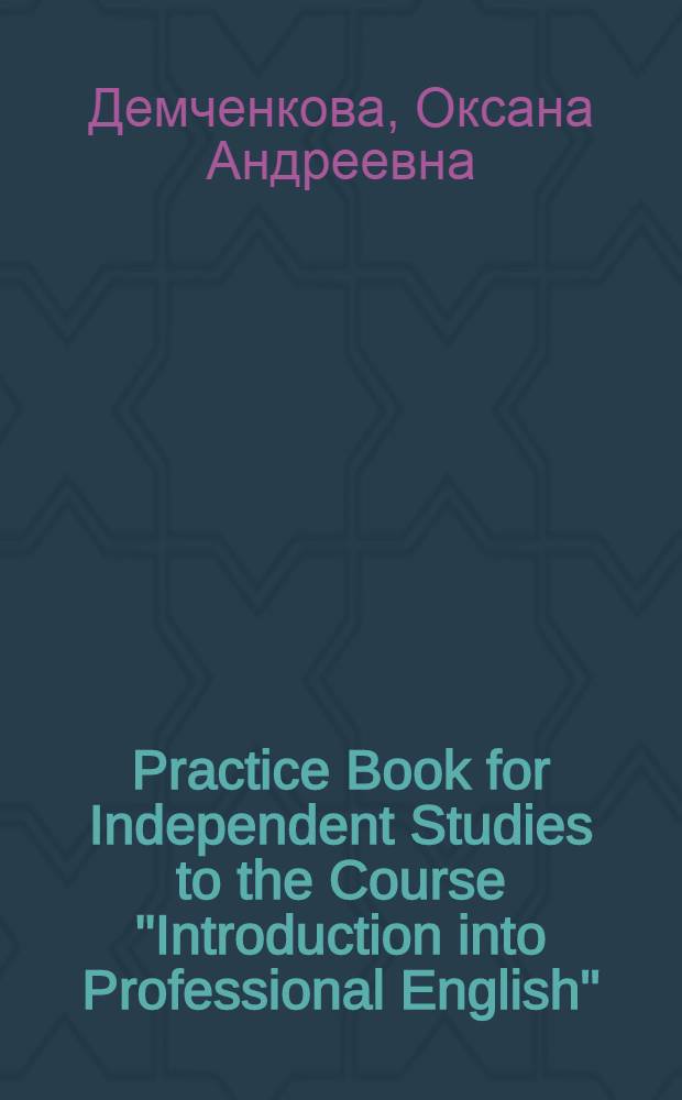 Practice Book for Independent Studies to the Course "Introduction into Professional English" : учебное пособие : для студентов и аспирантов экономических специальностей