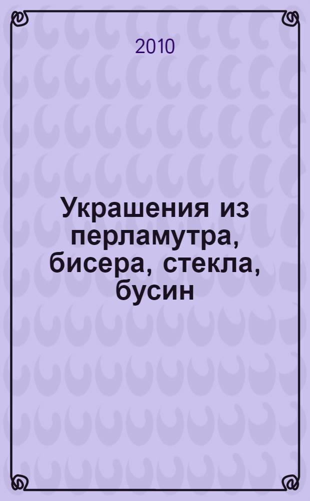 Украшения из перламутра, бисера, стекла, бусин : перевод с итальянского