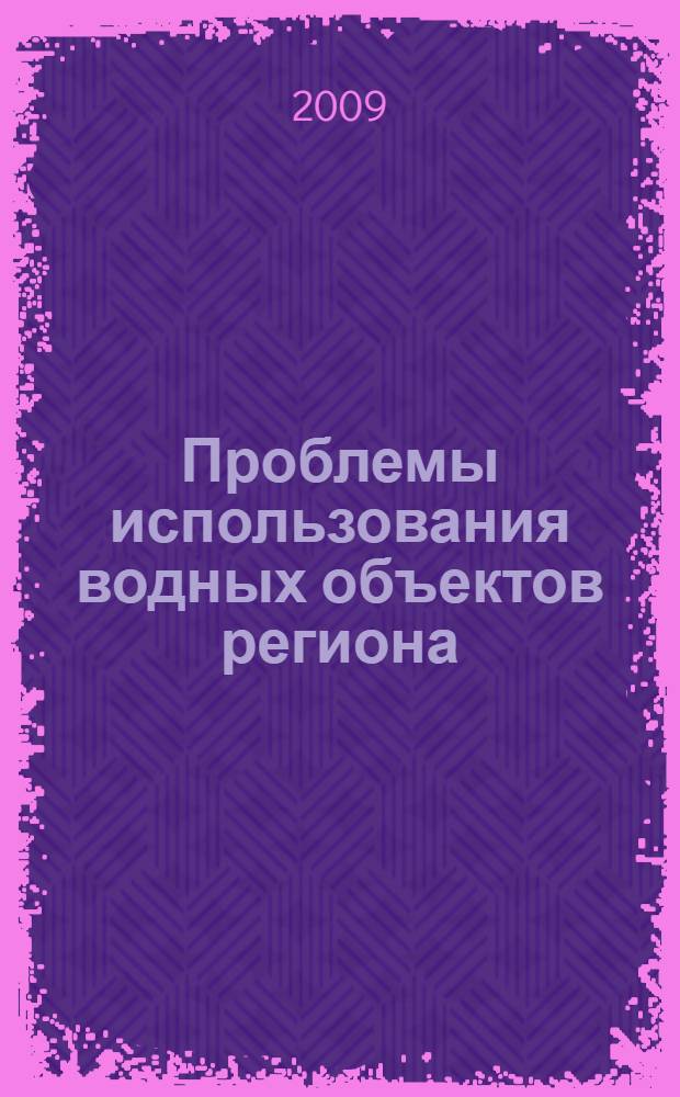 Проблемы использования водных объектов региона : сборник научных трудов