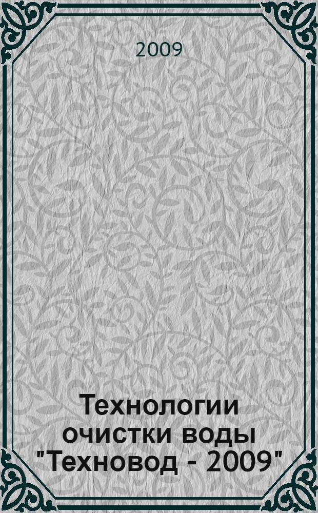 Технологии очистки воды "Техновод - 2009" : материалы V Международной научно-практической конференции, посвященной 120-летию ОАО "АУРАТ", 6-10 октября 2009 года, г. Кисловодск