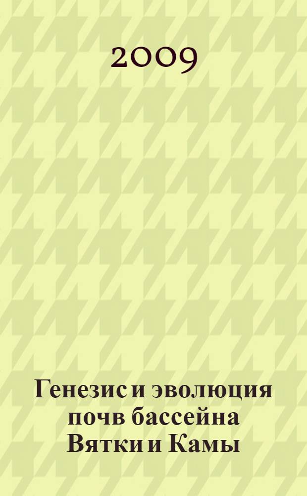 Генезис и эволюция почв бассейна Вятки и Камы : (по палеопочвенным данным)
