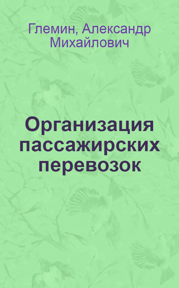 Организация пассажирских перевозок : учебное пособие для студентов вузов, обучающихся по специальности "Сервис транспортных и технологических машин и оборудования (Автомобильный транспорт)" направления подготовки "Эксплуатация наземного транспорта и транспортного оборудования"
