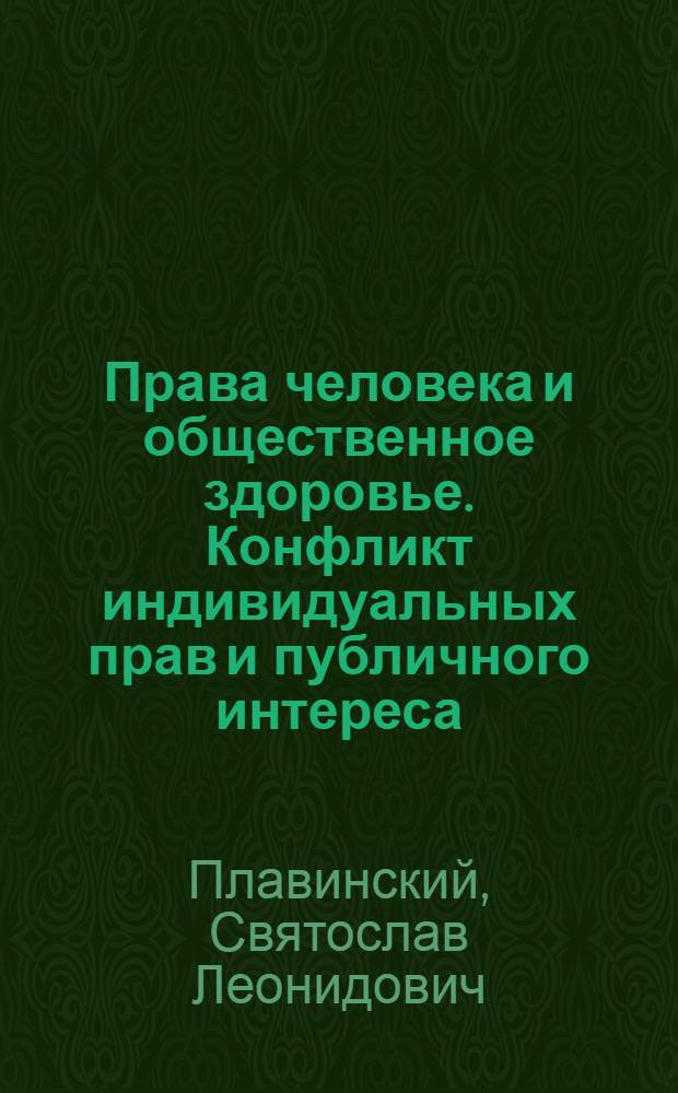 Права человека и общественное здоровье. Конфликт индивидуальных прав и публичного интереса, пути его решения : (анализ нормативно-правовых актов)