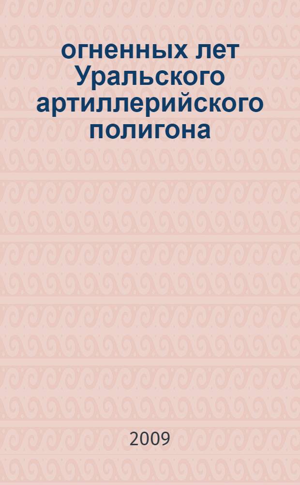 70 огненных лет Уральского артиллерийского полигона : история создания и развития Нижнетагильского артиллерийского полигона - Нижнетагильского института испытания металлов. Очерки о его руководителях и сотрудниках