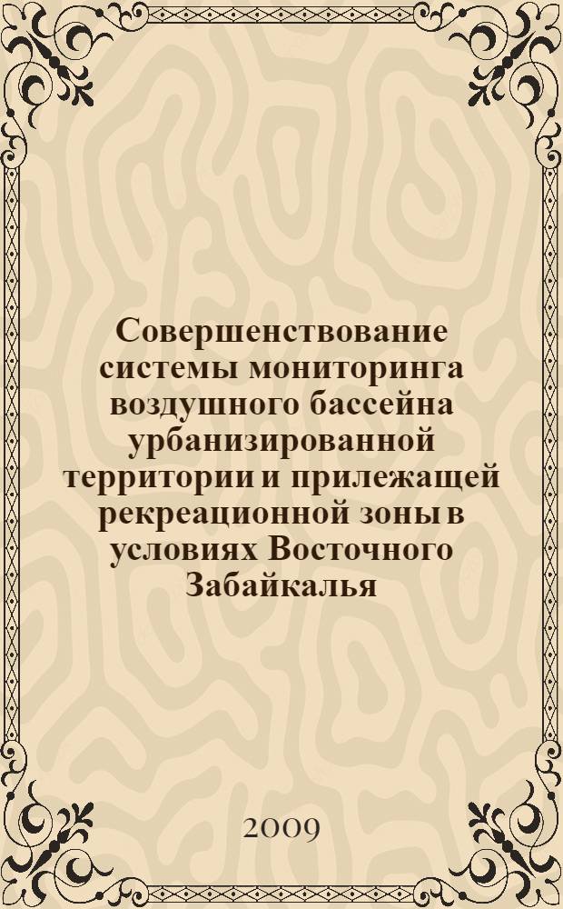 Совершенствование системы мониторинга воздушного бассейна урбанизированной территории и прилежащей рекреационной зоны в условиях Восточного Забайкалья : автореф. дис. на соиск. учен. степ. канд. техн. наук : специальность 25.00.36 <Геоэкология>
