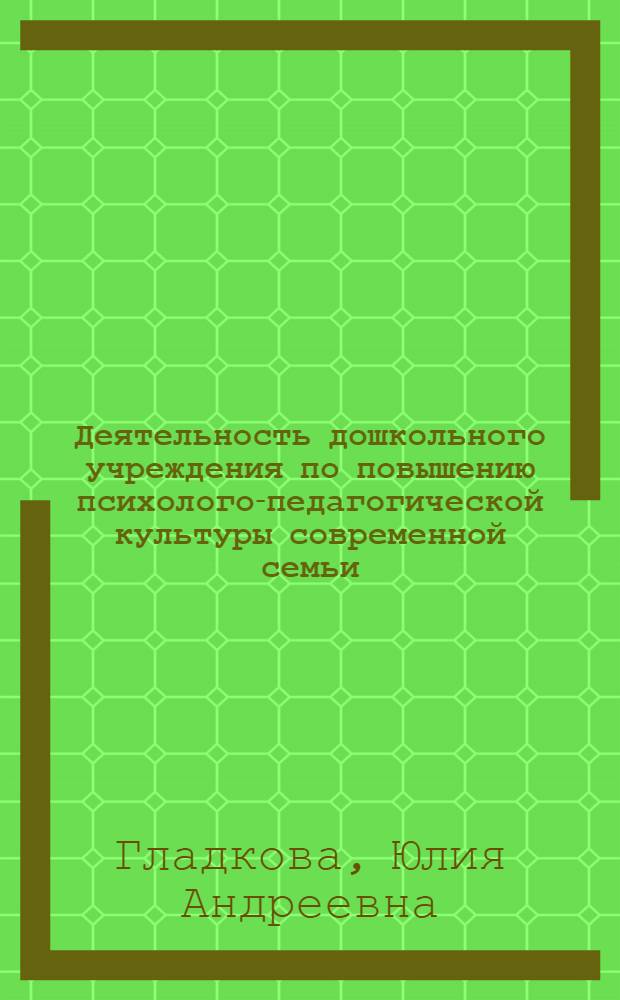 Деятельность дошкольного учреждения по повышению психолого-педагогической культуры современной семьи : автореф. дис. на соиск. учен. степ. канд. пед. наук : специальность 13.00.01 <Общ. педагогика, история педагогики и образования>