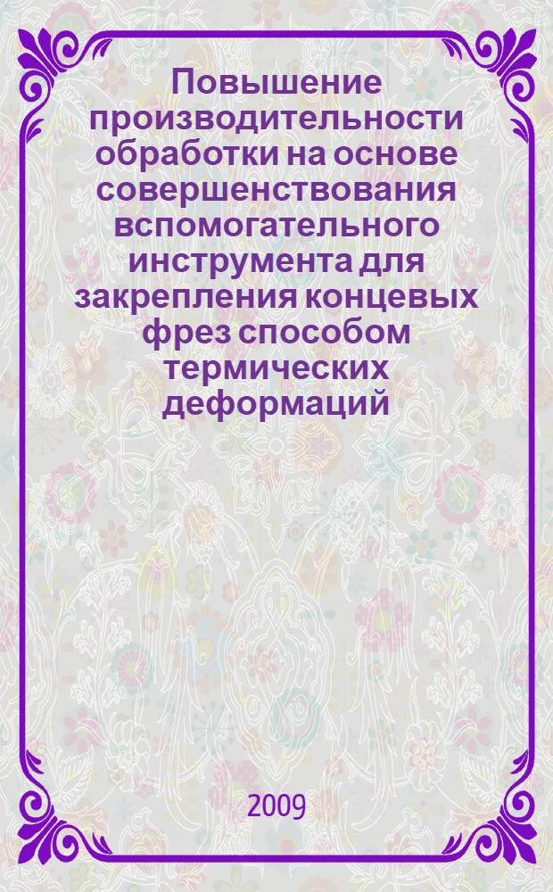 Повышение производительности обработки на основе совершенствования вспомогательного инструмента для закрепления концевых фрез способом термических деформаций : автореф. дис. на соиск. учен. степ. канд. техн. наук : специальность 05.03.01 <Технологии и оборудование мех. и физ.-техн. обраб.>