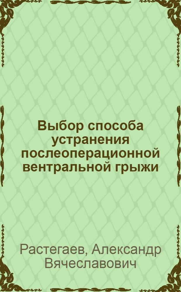 Выбор способа устранения послеоперационной вентральной грыжи : автореф. дис. на соиск. учен. степ. канд. мед. наук : специальность 14.00.27 <Хирургия>
