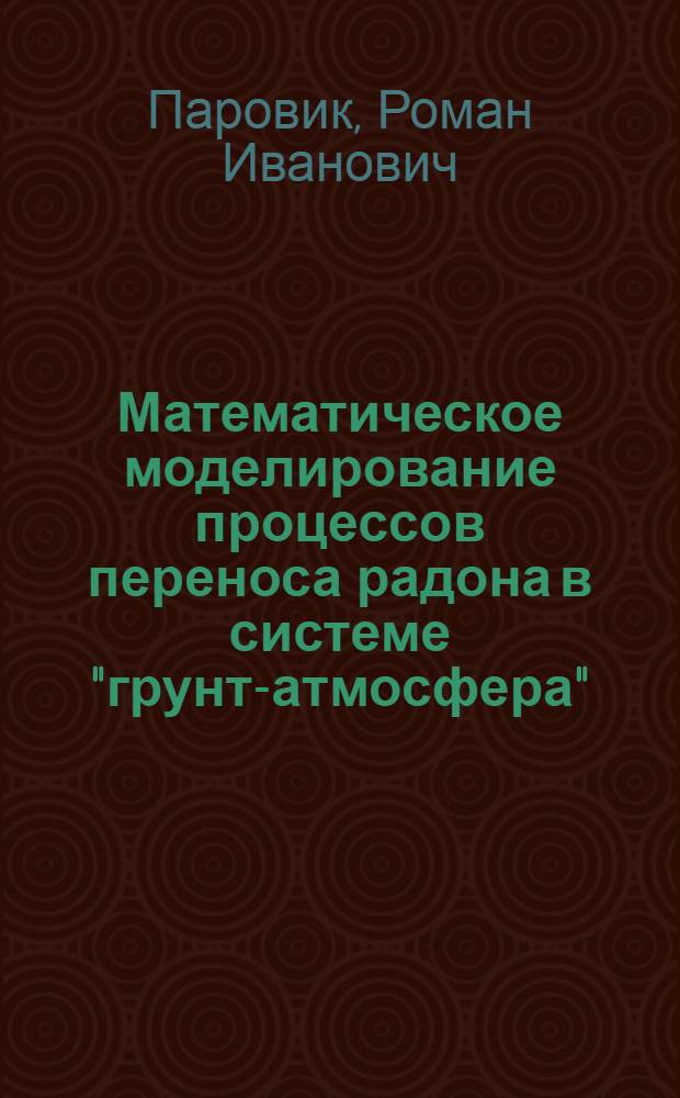 Математическое моделирование процессов переноса радона в системе "грунт-атмосфера" : автореф. дис. на соиск. учен. степ. канд. физ.-мат. наук : специальность 05.13.18 <Мат. моделирование, числ. методы и комплексы программ>