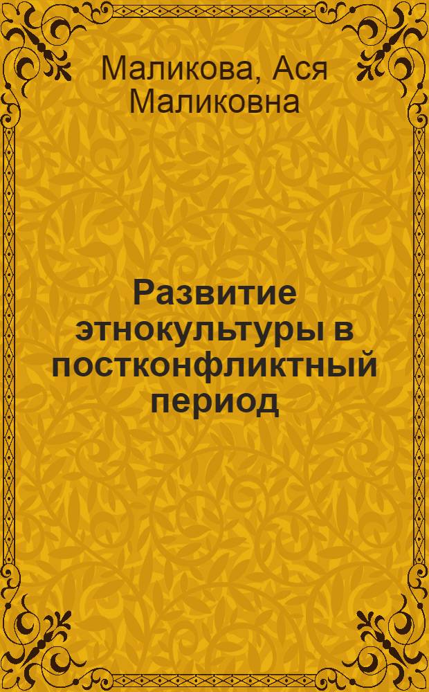 Развитие этнокультуры в постконфликтный период: взаимосвязь общего и особенного : (на материалах Чеченской Республики) : автореф. дис. на соиск. учен. степ. канд. филос. наук : специальность 09.00.13 <Религиоведение, филос. антропология, философия культуры>