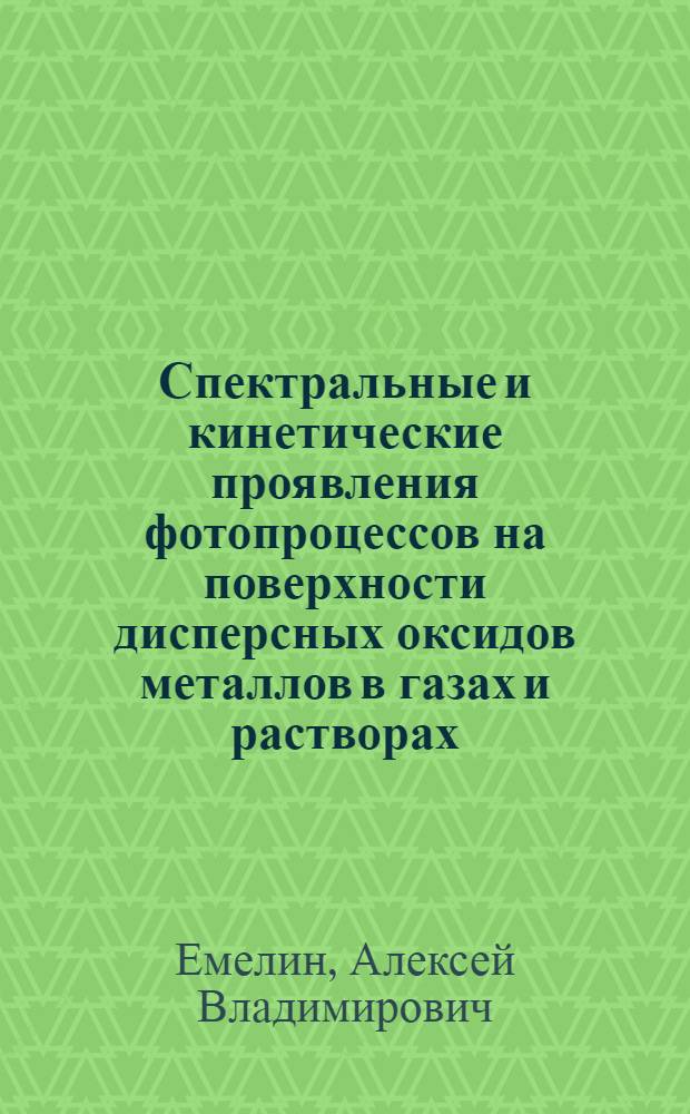 Спектральные и кинетические проявления фотопроцессов на поверхности дисперсных оксидов металлов в газах и растворах : автореф. дис. на соиск. учен. степ. д-ра физ.-мат. наук : специальность 01.04.07 <Физика конденсир. состояния>