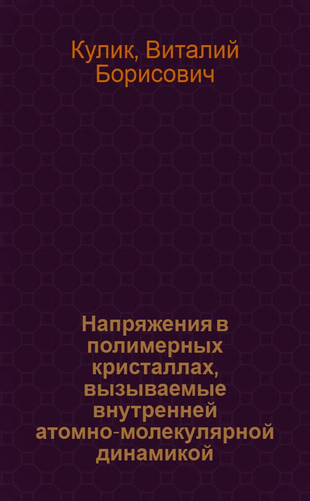 Напряжения в полимерных кристаллах, вызываемые внутренней атомно-молекулярной динамикой : автореф. дис. на соиск. учен. степ. канд. физ.-мат. наук : специальность 01.04.07 <Физика конденсир. состояния>