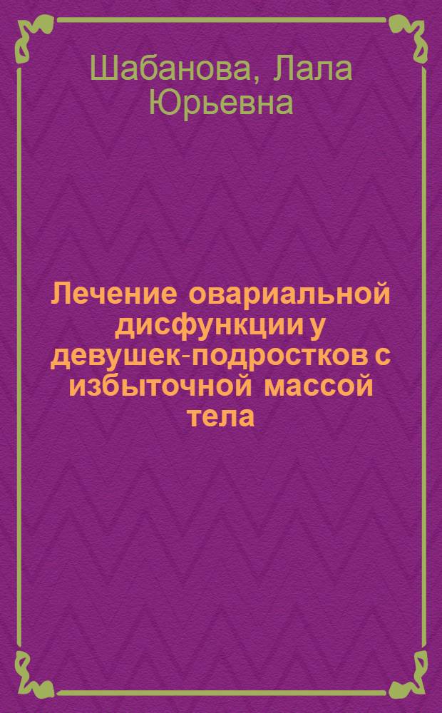 Лечение овариальной дисфункции у девушек-подростков с избыточной массой тела : автореф. дис. на соиск. учен. степ. канд. мед. наук : специальность 14.00.01 <Акушерство и гинекология>