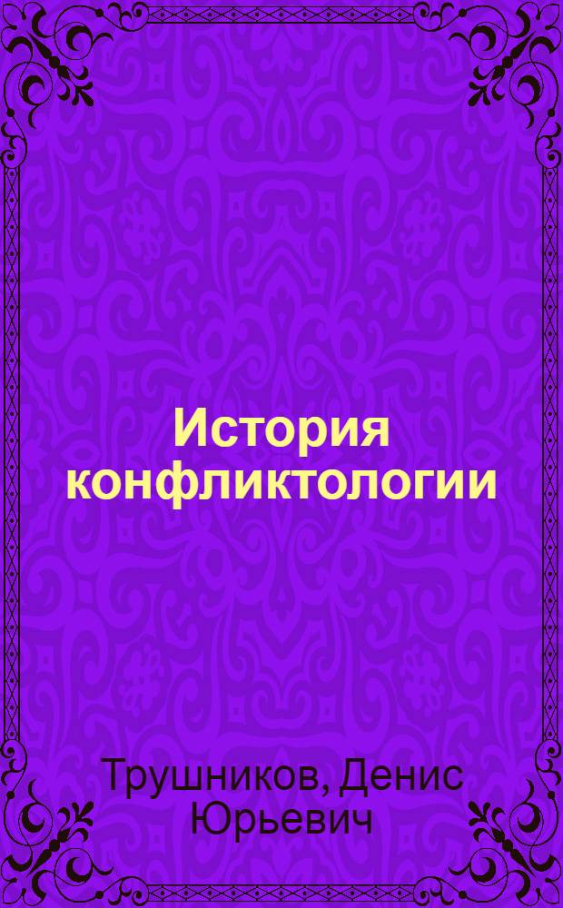 История конфликтологии : учебное пособие для слушателей институтов и факультетов повышения квалификации, преподавателей, аспирантов и других профессионально-педагогических работников