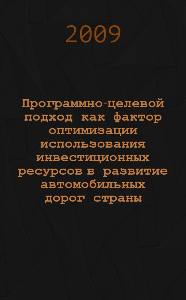 Программно-целевой подход как фактор оптимизации использования инвестиционных ресурсов в развитие автомобильных дорог страны