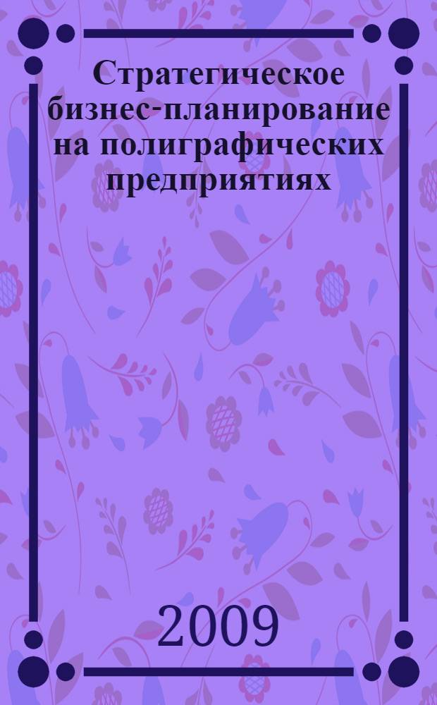 Стратегическое бизнес-планирование на полиграфических предприятиях : автореф. дис. на соиск. учен. степ. канд. экон. наук : специальность 08.00.05 <Экономика и упр. нар. хоз-вом>