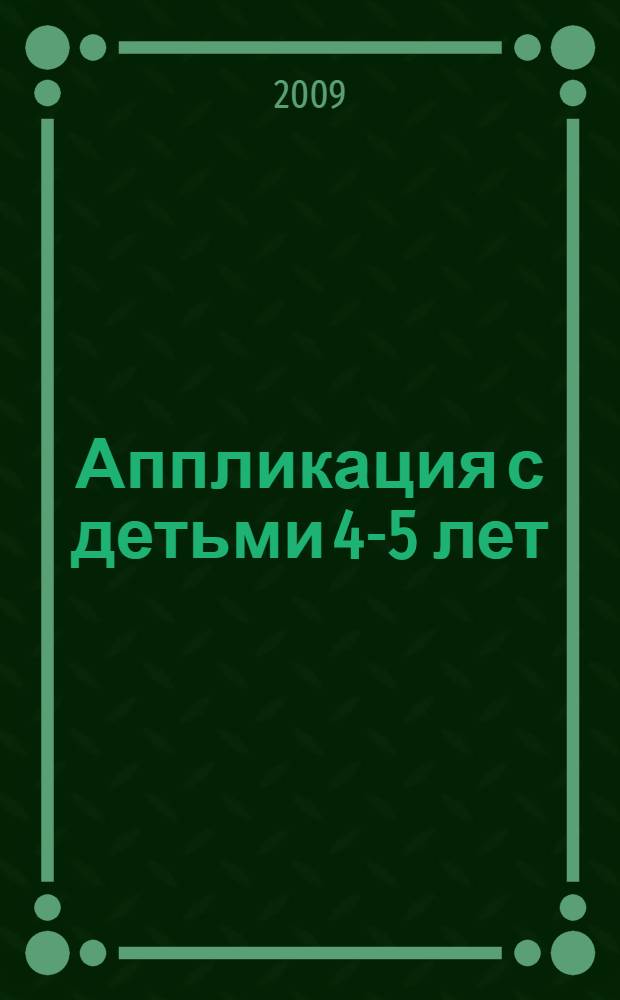 Аппликация с детьми 4-5 лет : конспекты занятий