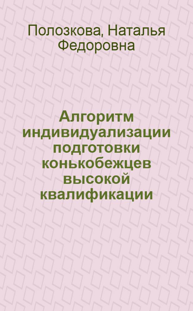 Алгоритм индивидуализации подготовки конькобежцев высокой квалификации : автореф. дис. на соиск. учен. степ. канд. пед. наук : специальность 13.00.04 <Теория и методика физ. воспитания, спортив. тренировки, оздоровит. и адаптив. физ. культуры>