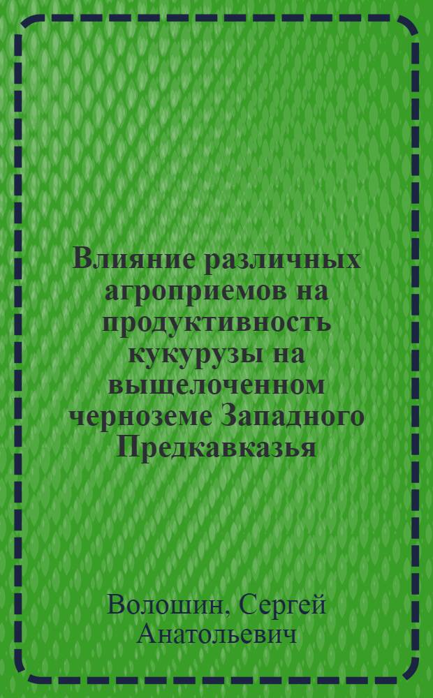 Влияние различных агроприемов на продуктивность кукурузы на выщелоченном черноземе Западного Предкавказья : автореф. дис. на соиск. учен. степ. канд. с.-х. наук : специальность 06.01.09 <Растениеводство>