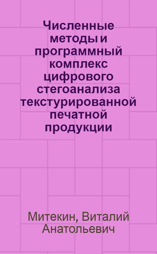 Численные методы и программный комплекс цифрового стегоанализа текстурированной печатной продукции : автореф. дис. на соиск. учен. степ. канд. техн. наук : специальность 05.13.18 <Мат. моделирование, числ. методы и комплексы программ>