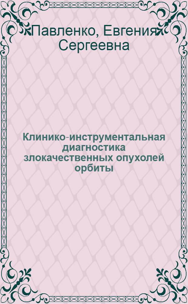 Клинико-инструментальная диагностика злокачественных опухолей орбиты : автореф. дис. на соиск. учен. степ. канд. мед. наук : специальность 14.00.08 <Глазные болезни> я> : специальность 14.00.14 <Онкологи