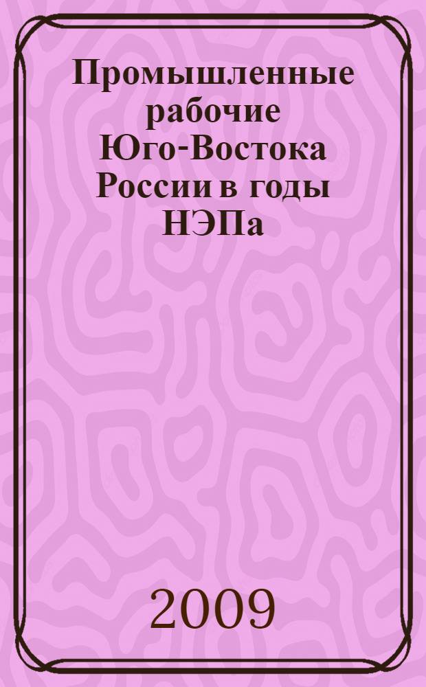 Промышленные рабочие Юго-Востока России в годы НЭПа : автореф. дис. на соиск. учен. степ. канд. ист. наук : специальность 07.00.02 <Отечеств. история>