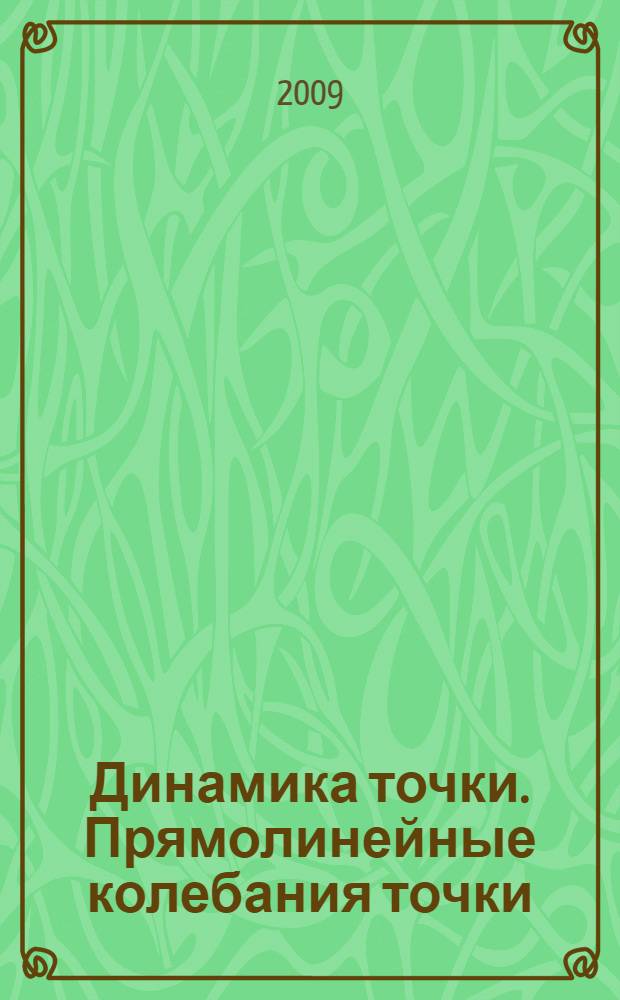 Динамика точки. Прямолинейные колебания точки : учебно-методическое пособие