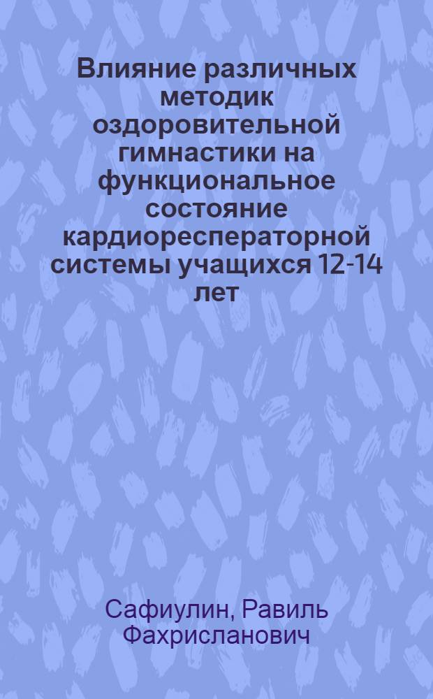 Влияние различных методик оздоровительной гимнастики на функциональное состояние кардиоресператорной системы учащихся 12-14 лет : автореф. дис. на соиск. учен. степ. канд. биол. наук : специальность 03.00.13 <Физиология>
