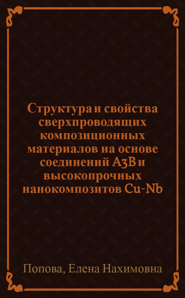 Структура и свойства сверхпроводящих композиционных материалов на основе соединений A3B и высокопрочных нанокомпозитов Cu-Nb : автореф. дис. на соиск. учен. степ. д-ра техн. наук : специальность 05.16.01 <Металловедение и терм. обраб. металлов>
