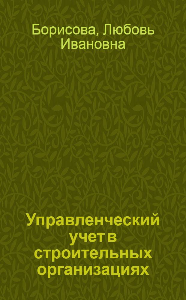 Управленческий учет в строительных организациях : автореф. дис. на соиск. учен. степ. канд. экон. наук : специальность 08.00.12 <Бухгалт. учет, статистика>