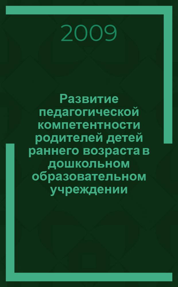 Развитие педагогической компетентности родителей детей раннего возраста в дошкольном образовательном учреждении : автореф. дис. на соиск. учен. степ. канд. пед. наук : специальность 13.00.01 <Общ. педагогика, история педагогики и образования>
