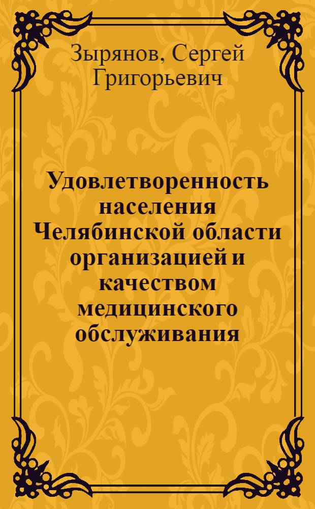 Удовлетворенность населения Челябинской области организацией и качеством медицинского обслуживания (по результатам социологического мониторинга) : монография