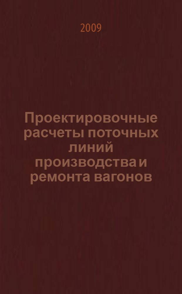 Проектировочные расчеты поточных линий производства и ремонта вагонов : учебное пособие для студентов вузов железнодорожного транспорта
