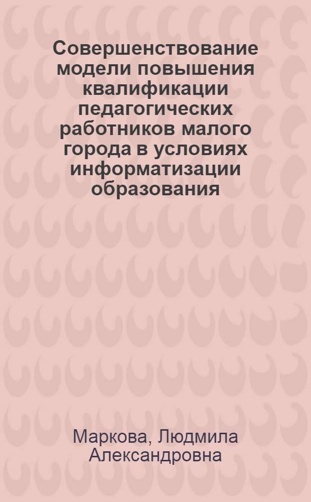 Совершенствование модели повышения квалификации педагогических работников малого города в условиях информатизации образования