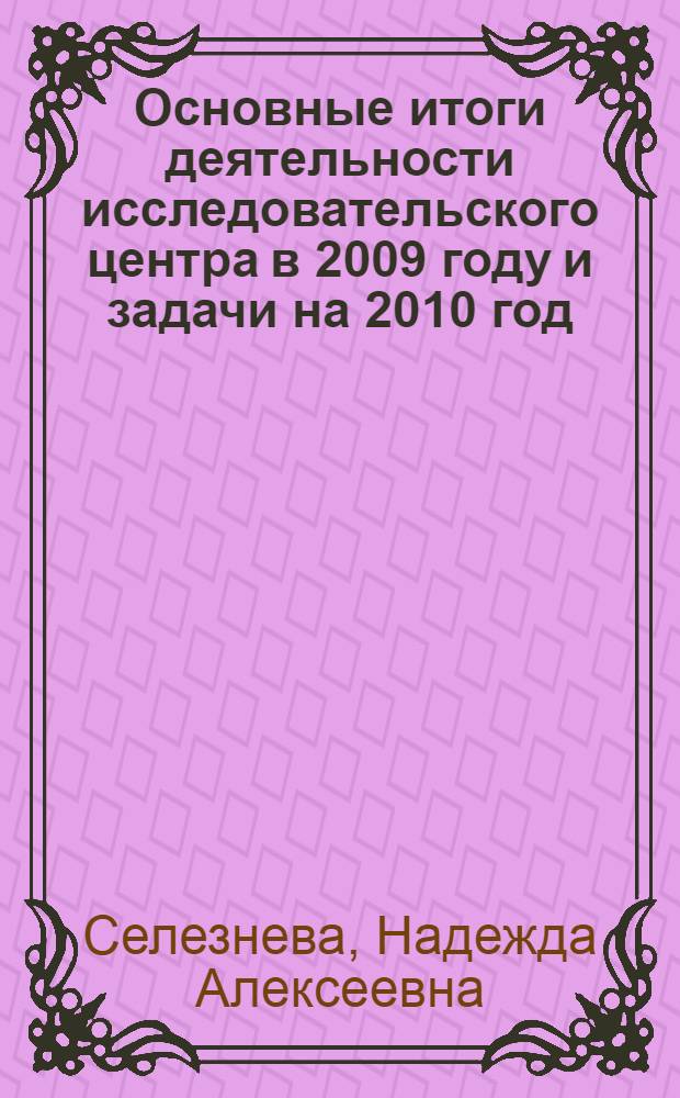 Основные итоги деятельности исследовательского центра в 2009 году и задачи на 2010 год : материалы доклада на пленарном заседании Ученого совета 18 декабря 2009 года