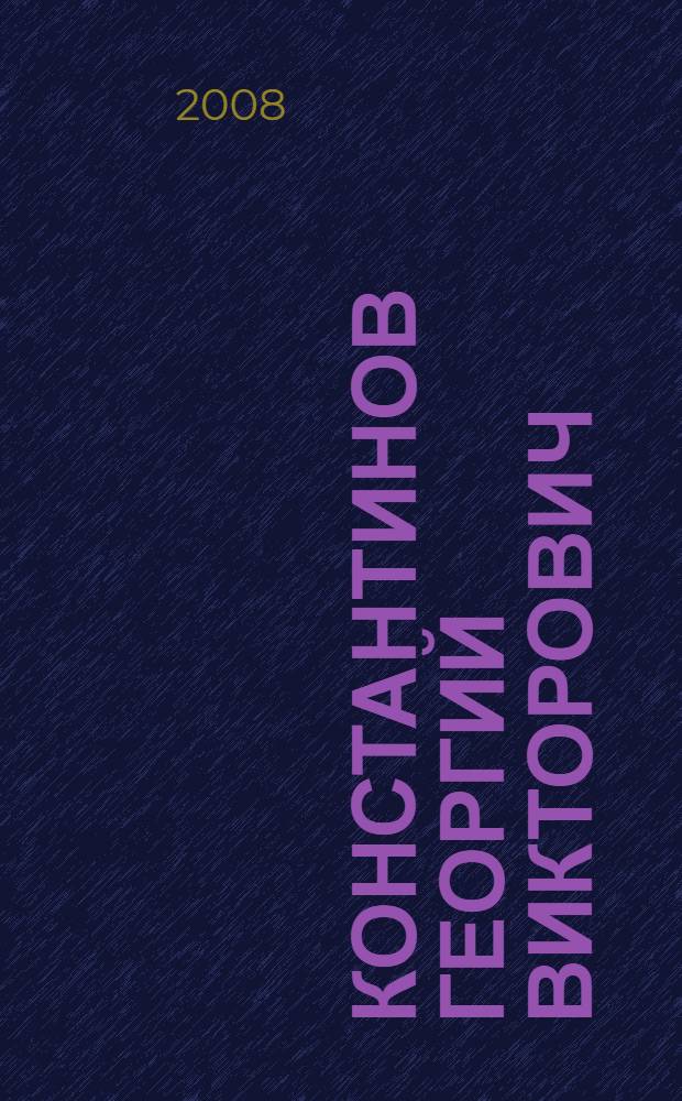 Константинов Георгий Викторович : биобиблиографический указатель : материалы к биобиблиографии
